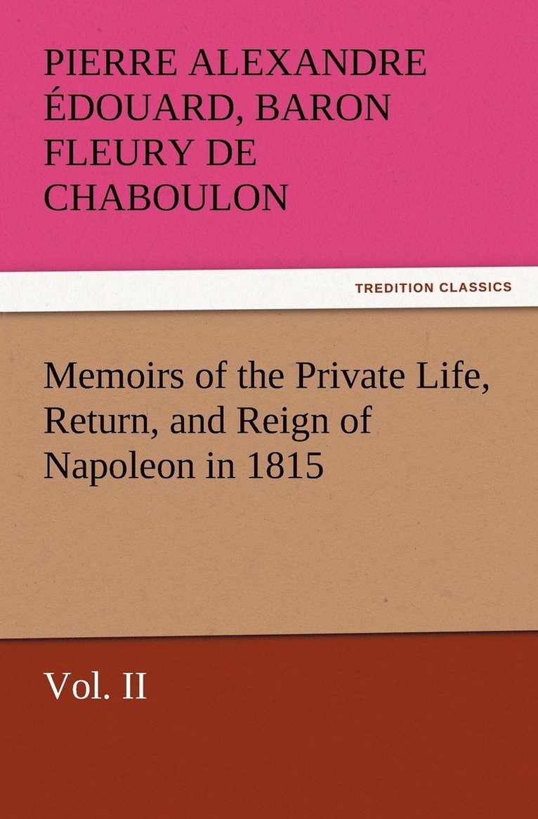 Memoirs of the Private Life, Return, and Reign of Napoleon in 1815, Vol. II 1