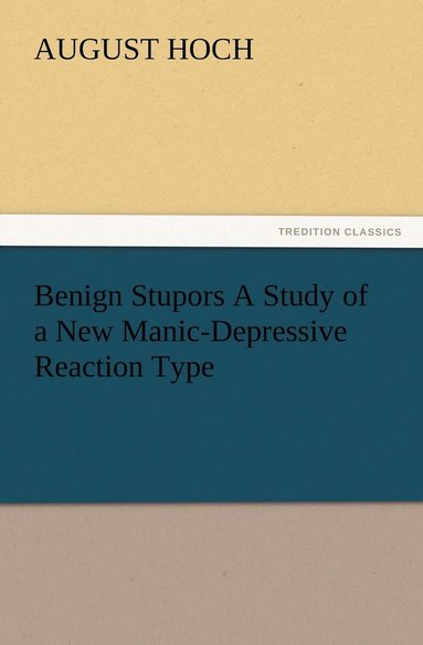 bokomslag Benign Stupors A Study of a New Manic-Depressive Reaction Type