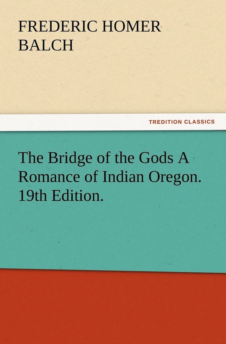 The Bridge of the Gods A Romance of Indian Oregon. 19th Edition. 1