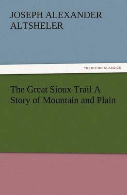 Great Sioux Trail a Story of Mountain and Plain