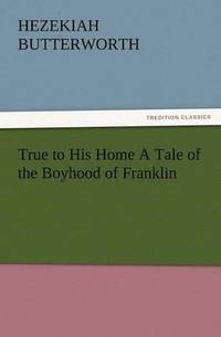 bokomslag True to His Home a Tale of the Boyhood of Franklin