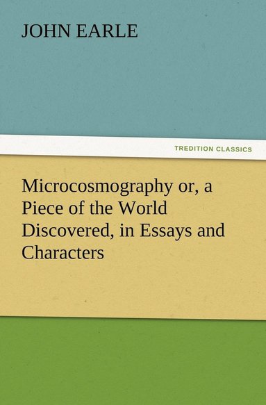 bokomslag Microcosmography or, a Piece of the World Discovered, in Essays and Characters