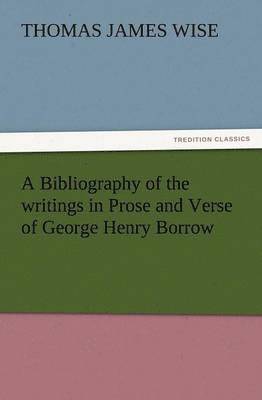 Bibliography of the Writings in Prose and Verse of George Henry Borrow