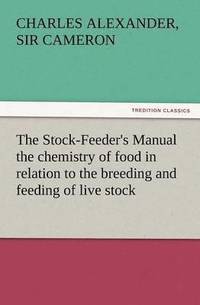 bokomslag The Stock-Feeder's Manual the Chemistry of Food in Relation to the Breeding and Feeding of Live Stock