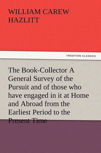 bokomslag The Book-Collector A General Survey of the Pursuit and of those who have engaged in it at Home and Abroad from the Earliest Period to the Present Time