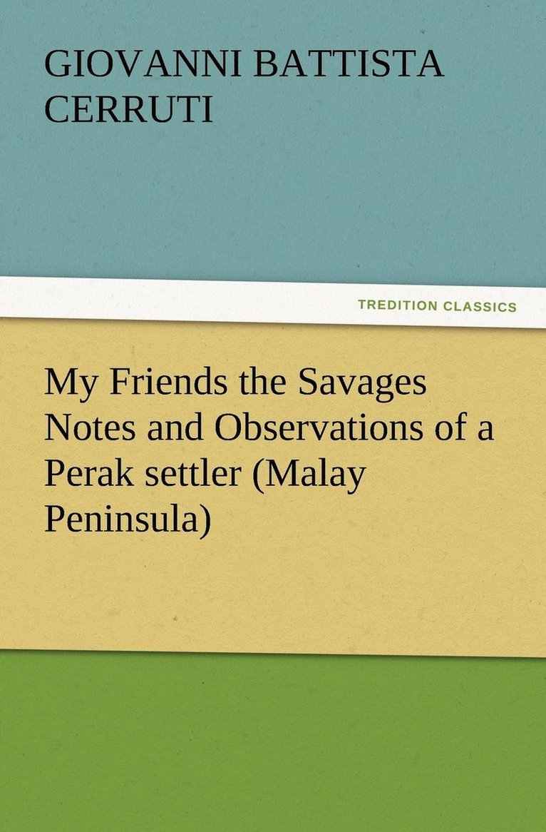 My Friends the Savages Notes and Observations of a Perak settler (Malay Peninsula) 1