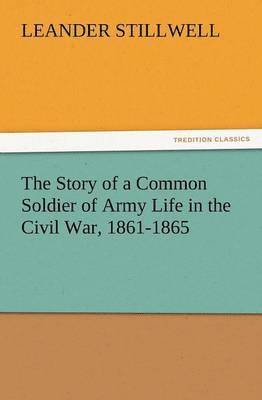 bokomslag The Story of a Common Soldier of Army Life in the Civil War, 1861-1865