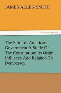 bokomslag The Spirit of American Government a Study of the Constitution