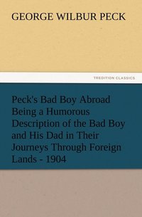 bokomslag Peck's Bad Boy Abroad Being a Humorous Description of the Bad Boy and His Dad in Their Journeys Through Foreign Lands - 1904
