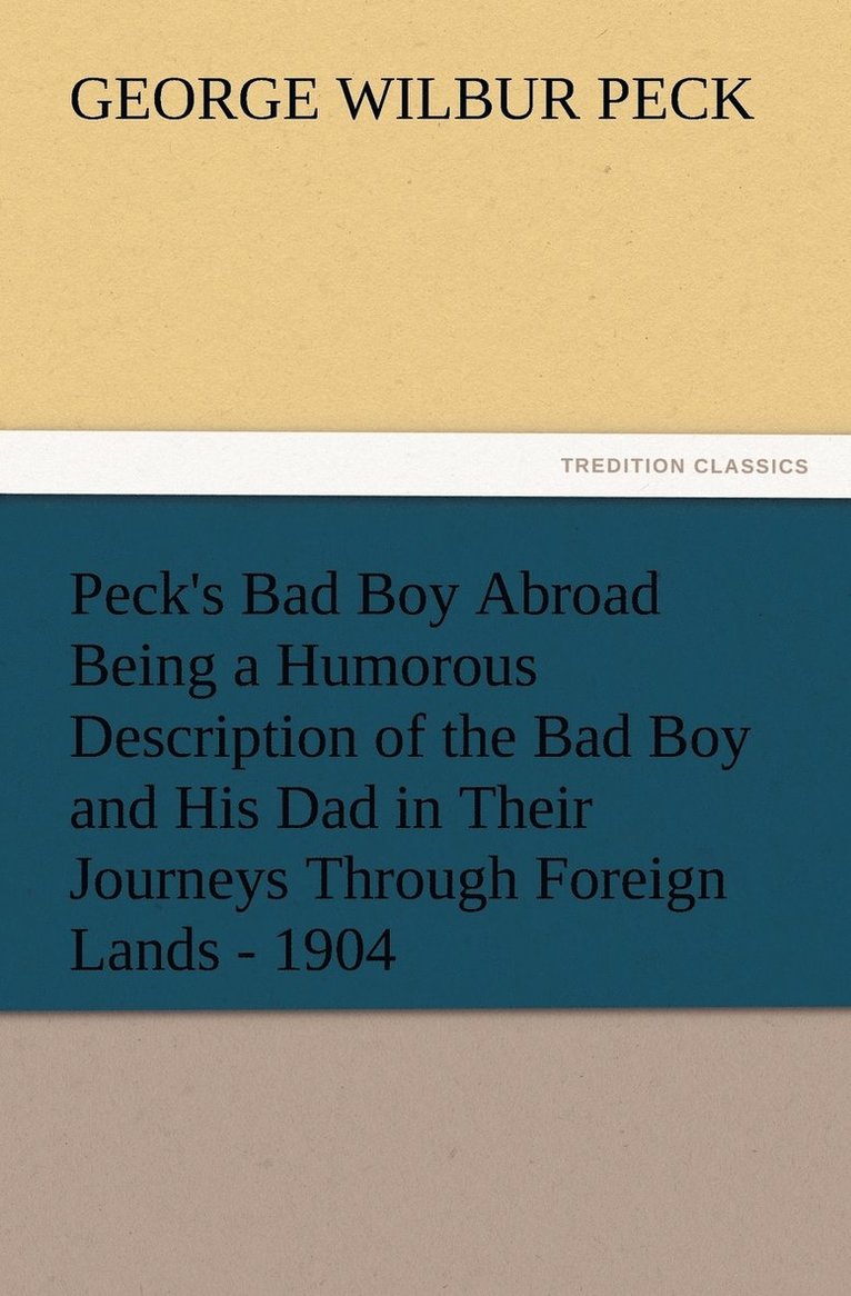 Peck's Bad Boy Abroad Being a Humorous Description of the Bad Boy and His Dad in Their Journeys Through Foreign Lands - 1904 1