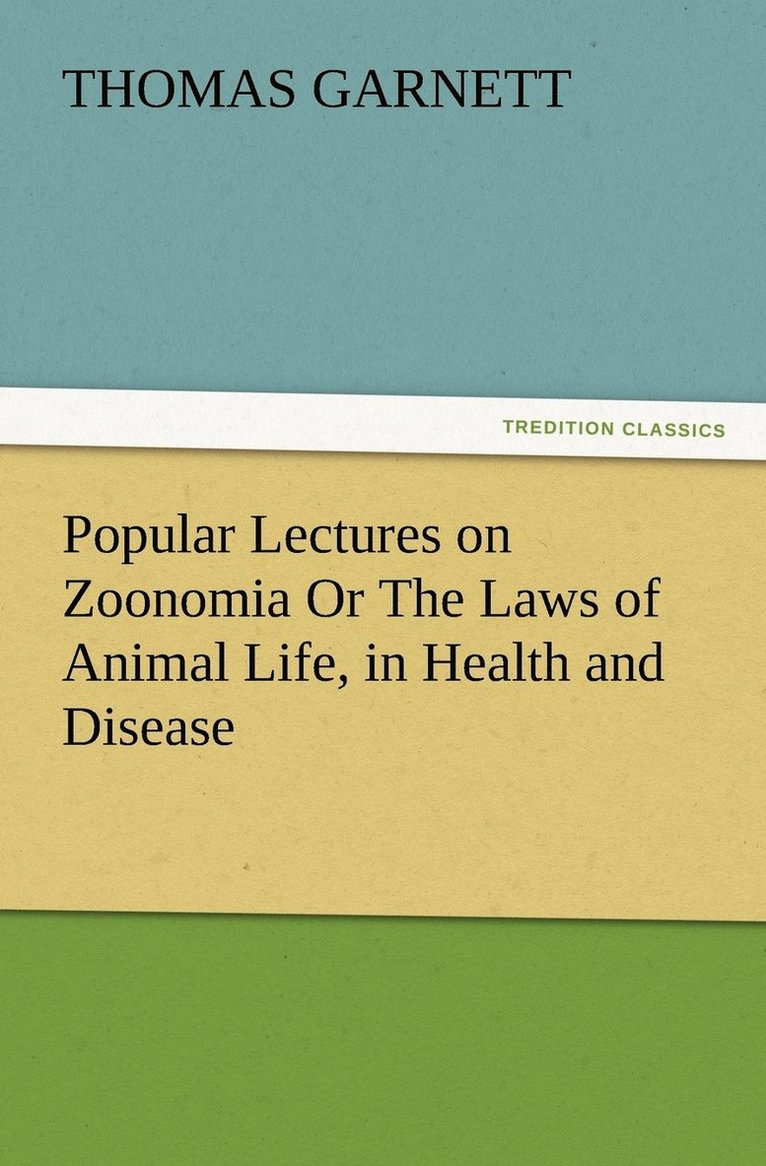 Popular Lectures on Zoonomia Or The Laws of Animal Life, in Health and Disease 1