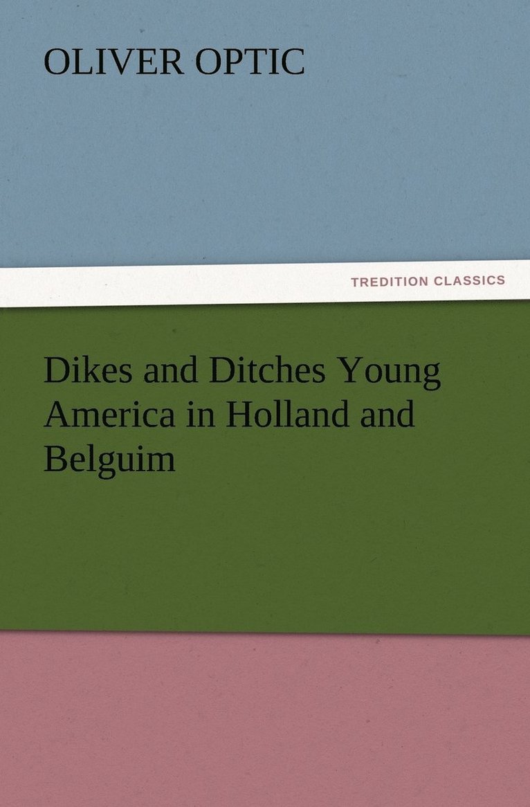 Dikes and Ditches Young America in Holland and Belguim 1