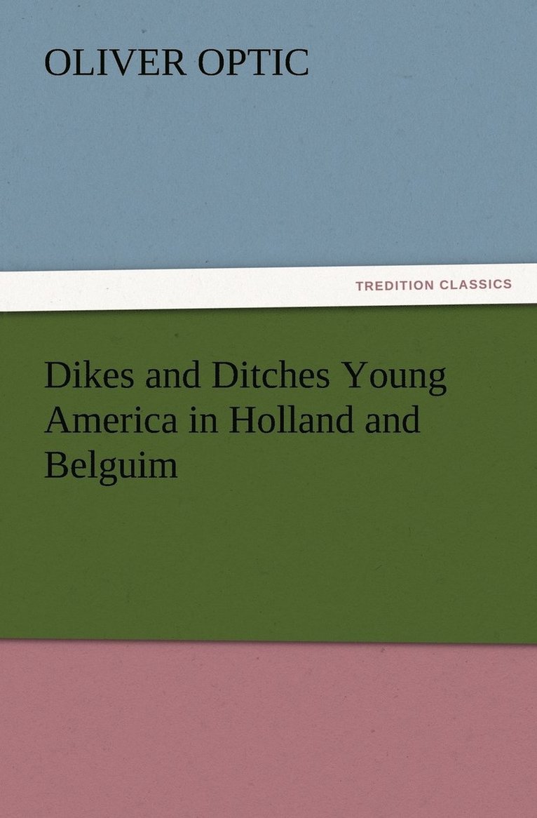 Oliver Optic - Dikes and Ditches Young America in Holland and Belguim, Häftad