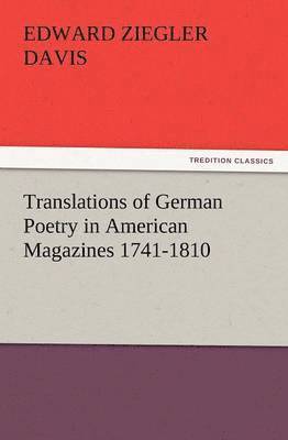 Translations of German Poetry in American Magazines 1741-1810 1