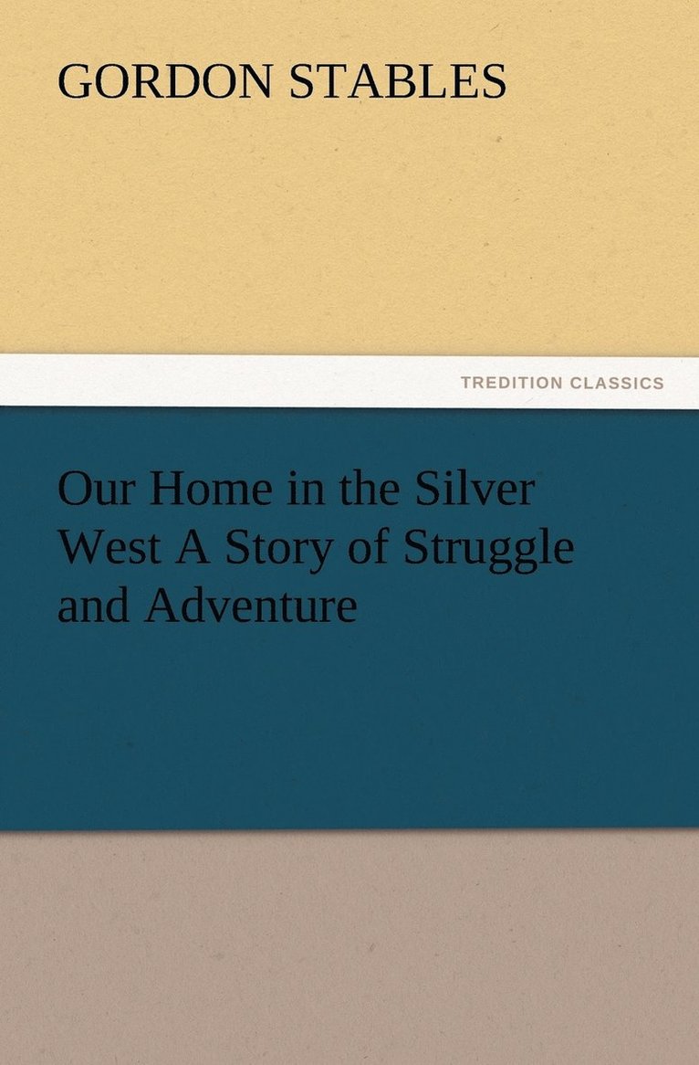 Our Home in the Silver West A Story of Struggle and Adventure 1