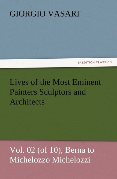 bokomslag Lives of the Most Eminent Painters Sculptors and Architects Vol. 02 (of 10), Berna to Michelozzo Michelozzi