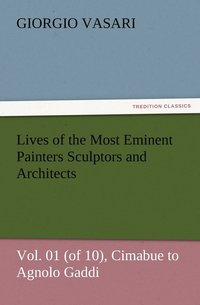 bokomslag Lives of the Most Eminent Painters Sculptors and Architects Vol. 01 (of 10), Cimabue to Agnolo Gaddi
