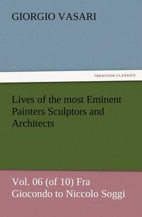 bokomslag Lives of the most Eminent Painters Sculptors and Architects Vol. 06 (of 10) Fra Giocondo to Niccolo Soggi