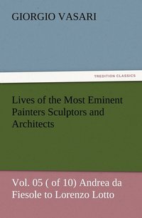 bokomslag Lives of the Most Eminent Painters Sculptors and Architects Vol. 05 ( of 10) Andrea da Fiesole to Lorenzo Lotto