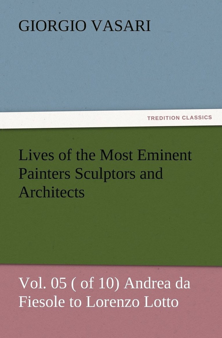 Giorgio Vasari - Lives of the Most Eminent Painters Sculptors and Architects Vol. 05 ( of 10) Andrea da Fiesole to Lorenzo Lotto, Häftad