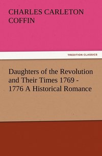 bokomslag Daughters of the Revolution and Their Times 1769 - 1776 A Historical Romance