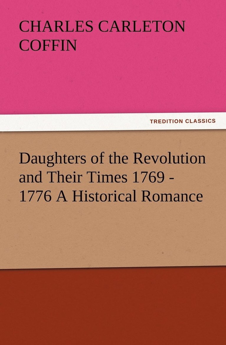 Daughters of the Revolution and Their Times 1769 - 1776 A Historical Romance 1