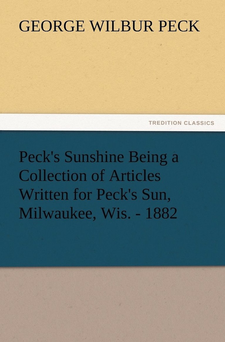 Peck's Sunshine Being a Collection of Articles Written for Peck's Sun, Milwaukee, Wis. - 1882 1