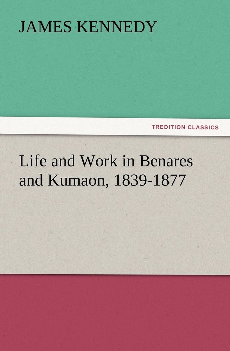Life and Work in Benares and Kumaon, 1839-1877 1