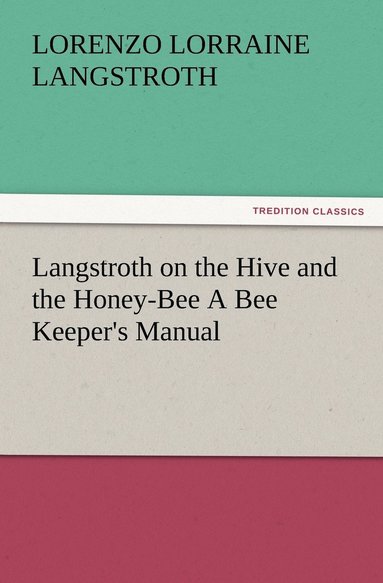 bokomslag Langstroth on the Hive and the Honey-Bee A Bee Keeper's Manual