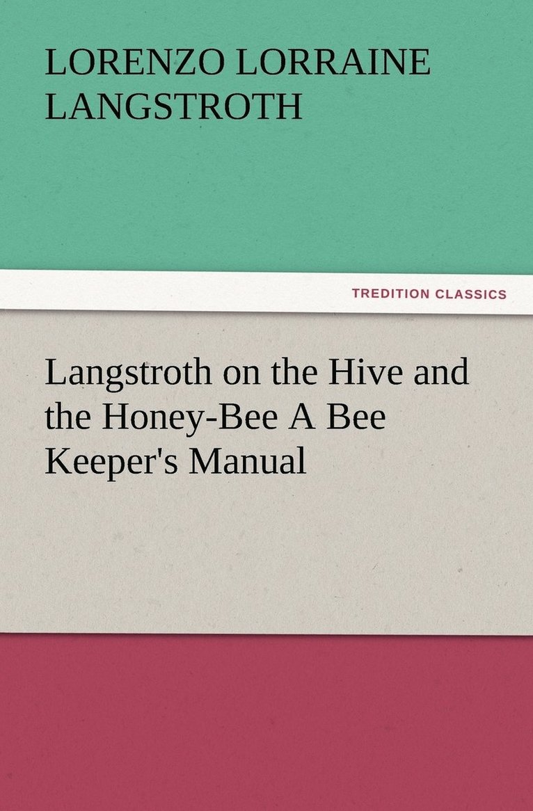 Langstroth on the Hive and the Honey-Bee A Bee Keeper's Manual 1