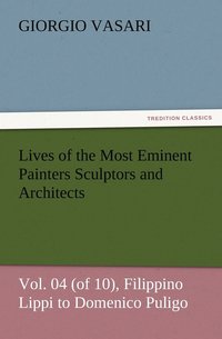 bokomslag Lives of the Most Eminent Painters Sculptors and Architects Vol. 04 (of 10), Filippino Lippi to Domenico Puligo