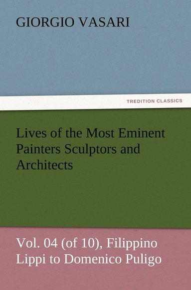 bokomslag Lives of the Most Eminent Painters Sculptors and Architects Vol. 04 (of 10), Filippino Lippi to Domenico Puligo