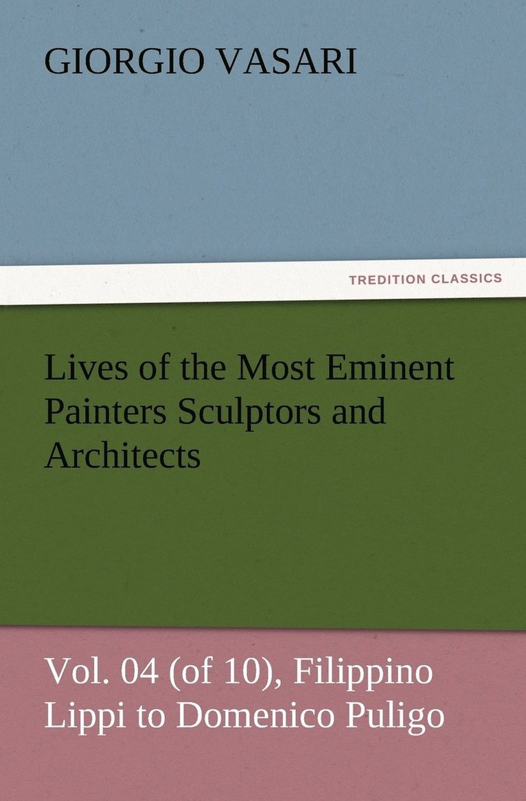 Giorgio Vasari - Lives of the Most Eminent Painters Sculptors and Architects Vol. 04 (of 10), Filippino Lippi to Domenico Puligo, Häftad