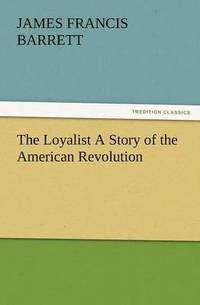 bokomslag The Loyalist a Story of the American Revolution