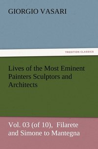 bokomslag Lives of the Most Eminent Painters Sculptors and Architects Vol. 03 (of 10), Filarete and Simone to Mantegna