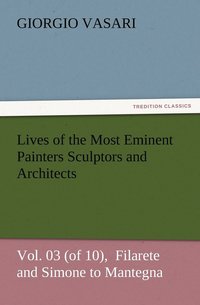 bokomslag Lives of the Most Eminent Painters Sculptors and Architects Vol. 03 (of 10), Filarete and Simone to Mantegna