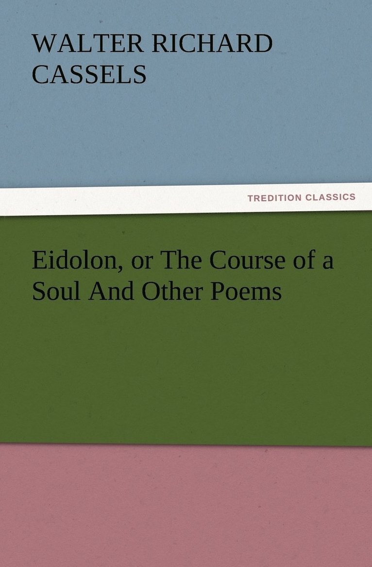 Walter Richard Cassels - Eidolon, or The Course of a Soul And Other Poems, Häftad