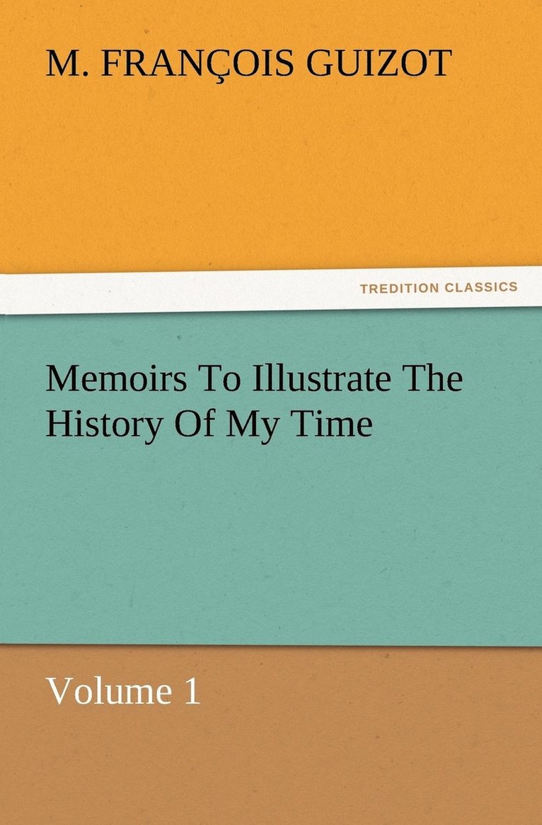M (François) Guizot, M. (François) Guizot - Memoirs To Illustrate The History Of My Time Volume 1, Häftad