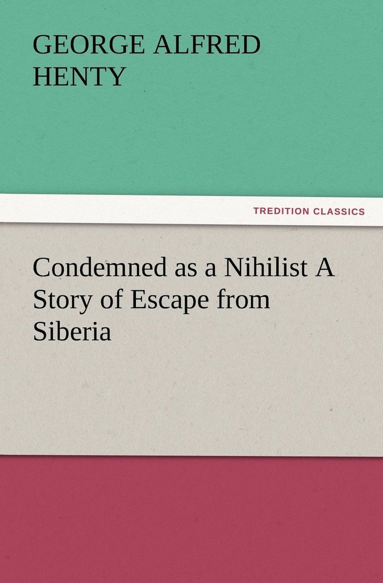 G a (George Alfred) Henty, G. a. (George Alfred) Henty, G. A. (George Alfred) Henty - Condemned as a Nihilist A Story of Escape from Siberia, Häftad