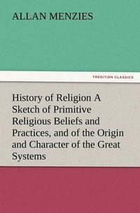 bokomslag History of Religion A Sketch of Primitive Religious Beliefs and Practices, and of the Origin and Character of the Great Systems