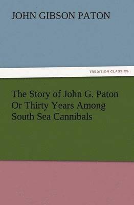John Gibson Paton - Story of John G. Paton or Thirty Years Among South Sea Cannibals, Häftad