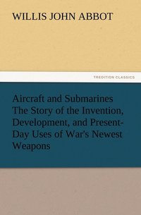 bokomslag Aircraft and Submarines The Story of the Invention, Development, and Present-Day Uses of War's Newest Weapons