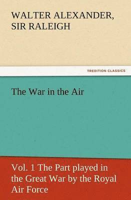 The War in the Air, Vol. 1 the Part Played in the Great War by the Royal Air Force 1