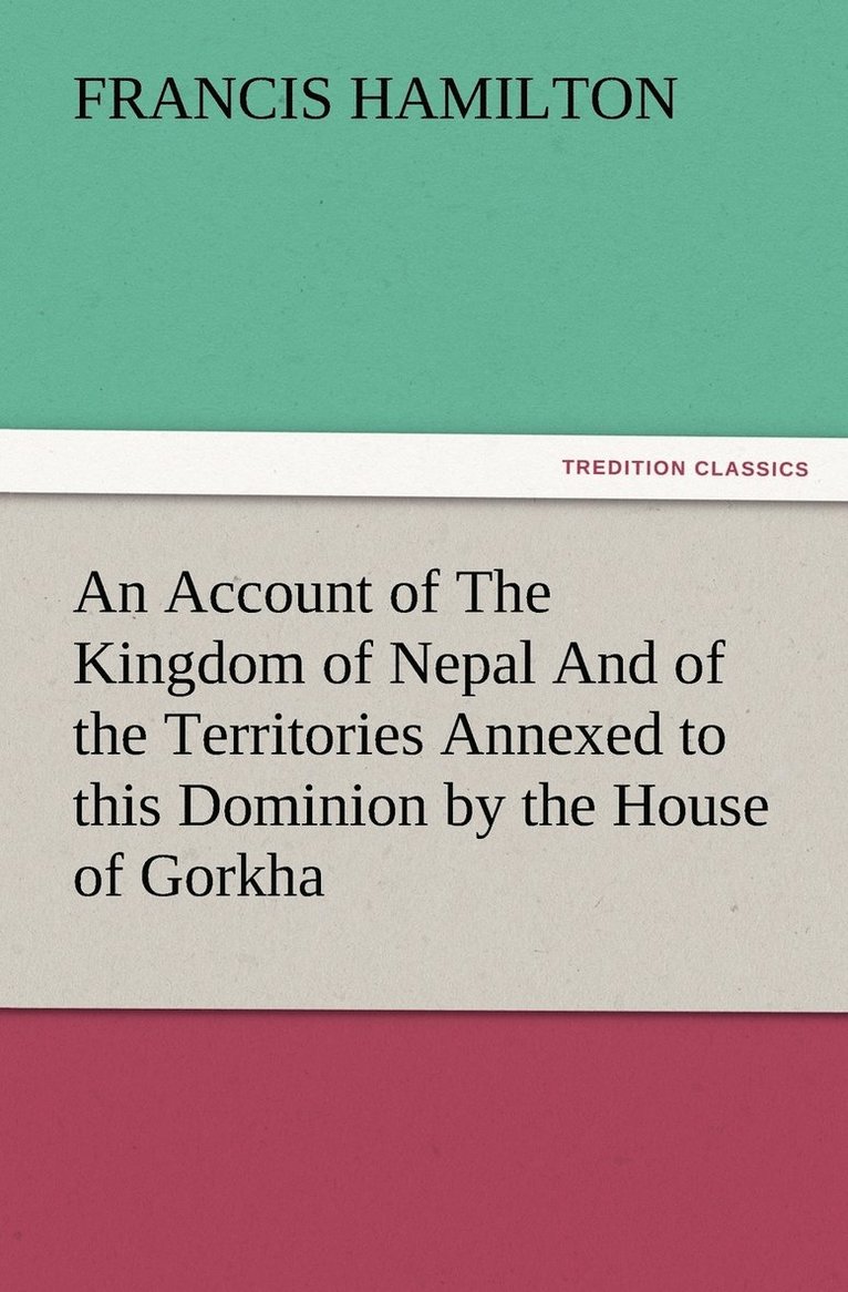 An Account of The Kingdom of Nepal And of the Territories Annexed to this Dominion by the House of Gorkha 1