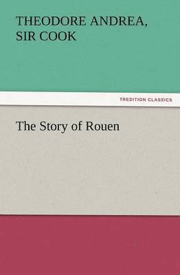 Theodore Andrea Cook - Story of Rouen, Häftad