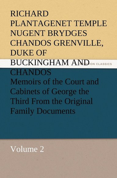 Richard Plantage Buckingham and Chandos - Memoirs of the Court and Cabinets of George the Third From the Original Family Documents, Volume 2, Häftad