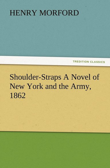 bokomslag Shoulder-Straps A Novel of New York and the Army, 1862