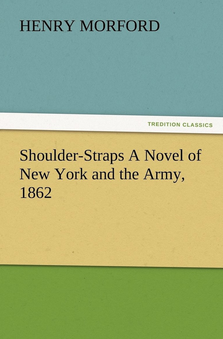 Shoulder-Straps A Novel of New York and the Army, 1862 1