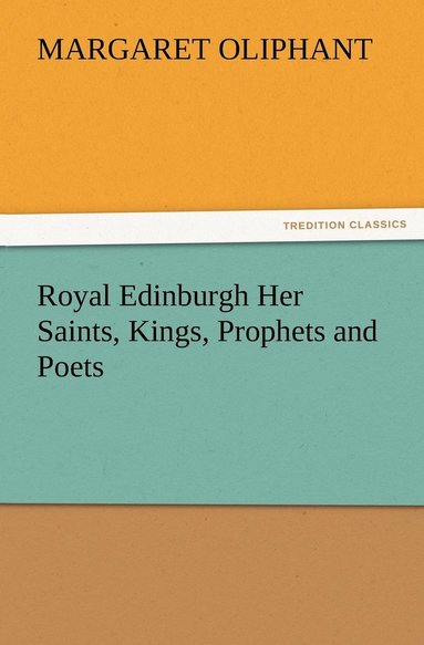 bokomslag Royal Edinburgh Her Saints, Kings, Prophets and Poets