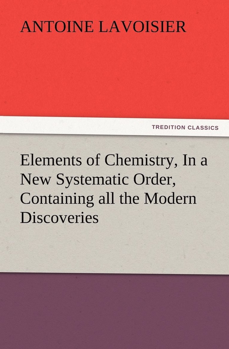 Elements of Chemistry, In a New Systematic Order, Containing all the Modern Discoveries 1